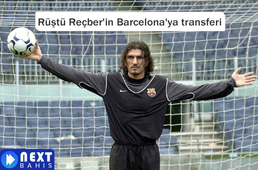 Rüştü Reçber'in Barcelona'ya transferi