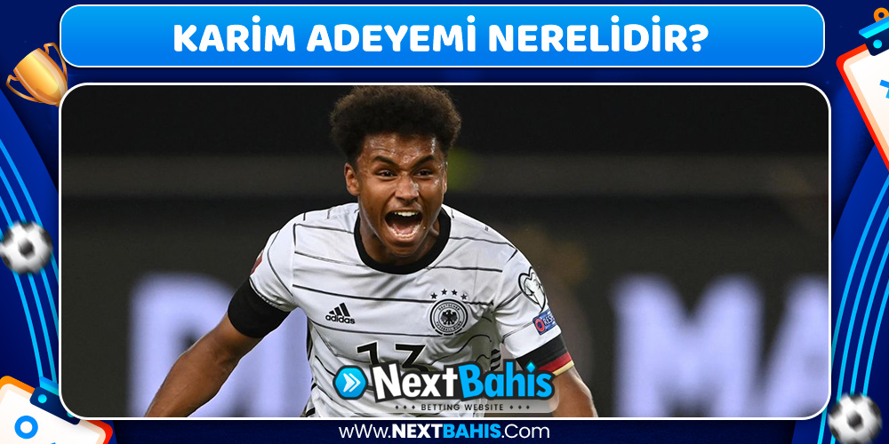 Karim Adeyemi Nerelidir